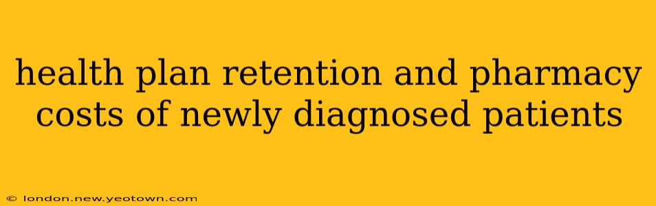 health plan retention and pharmacy costs of newly diagnosed patients