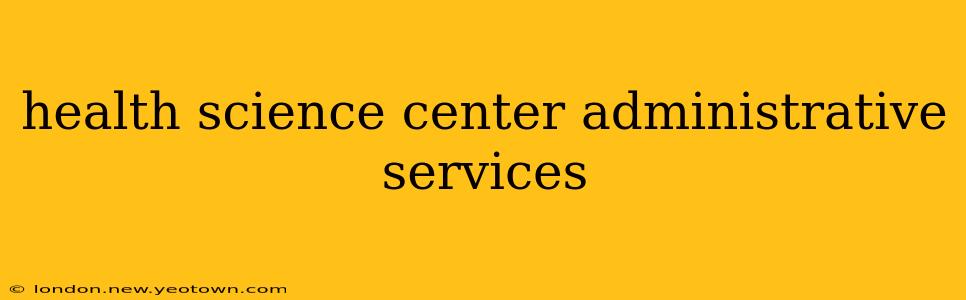 health science center administrative services