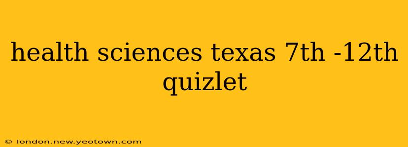 health sciences texas 7th -12th quizlet