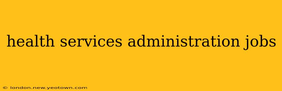 health services administration jobs