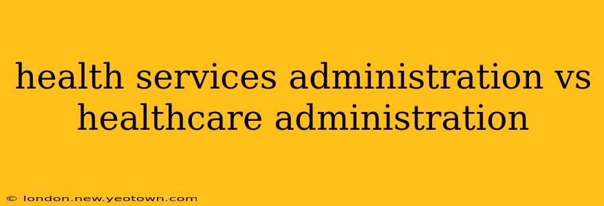 health services administration vs healthcare administration