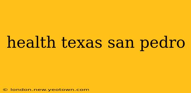 health texas san pedro