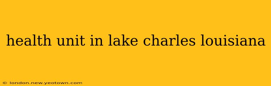 health unit in lake charles louisiana