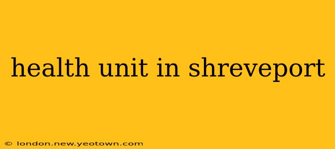 health unit in shreveport
