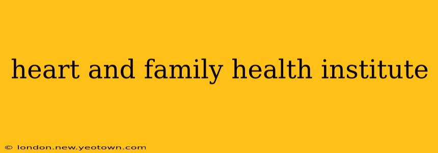 heart and family health institute