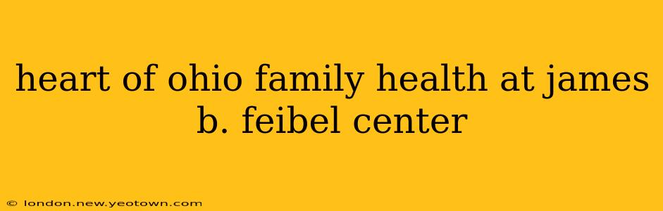 heart of ohio family health at james b. feibel center