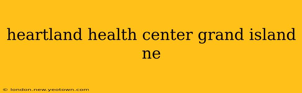 heartland health center grand island ne