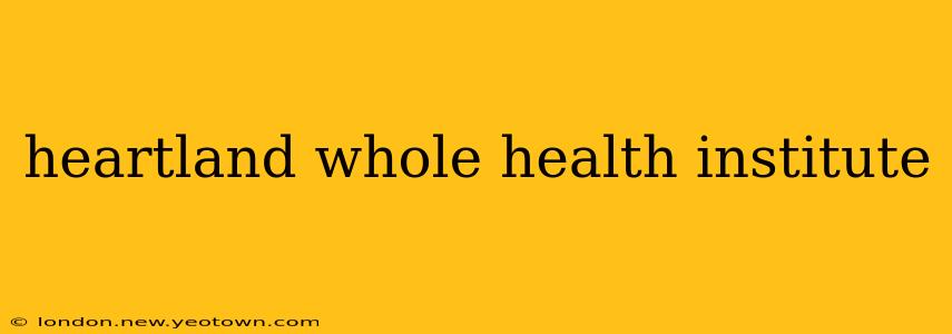 heartland whole health institute