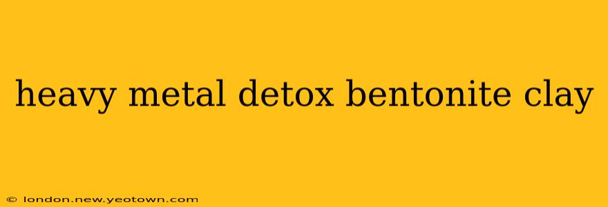 heavy metal detox bentonite clay