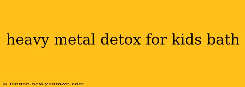 heavy metal detox for kids bath
