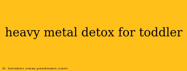 heavy metal detox for toddler
