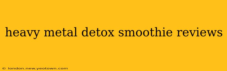 heavy metal detox smoothie reviews