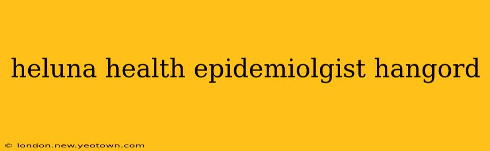 heluna health epidemiolgist hangord