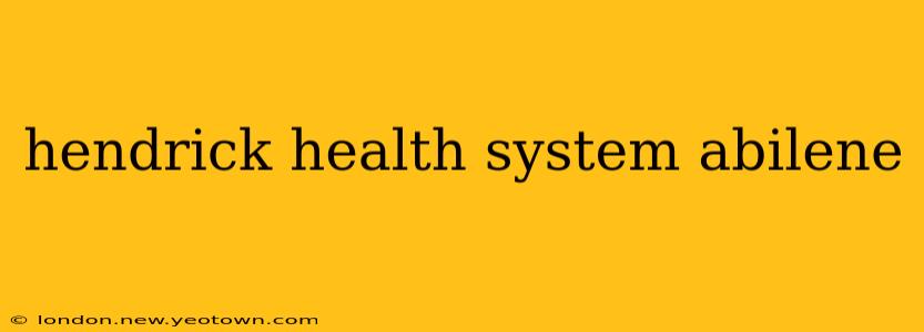 hendrick health system abilene