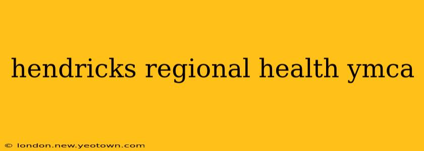 hendricks regional health ymca