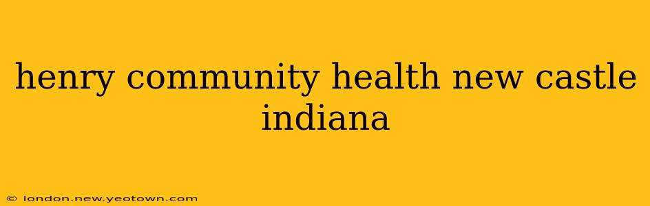 henry community health new castle indiana