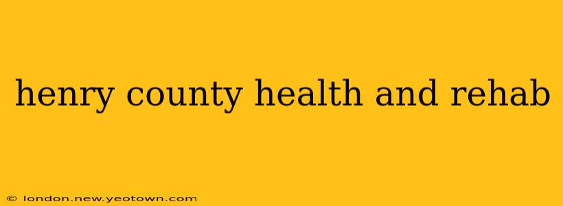 henry county health and rehab
