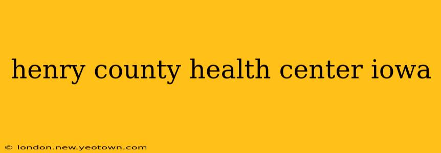 henry county health center iowa