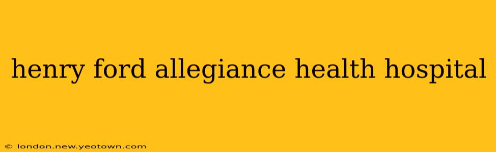 henry ford allegiance health hospital