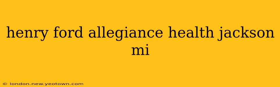 henry ford allegiance health jackson mi