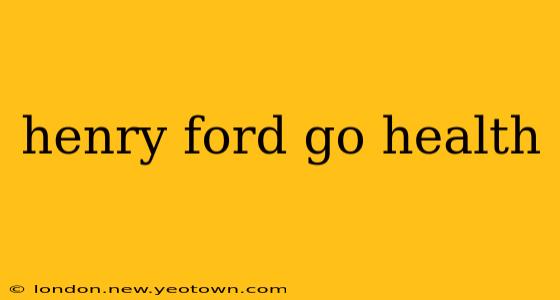 henry ford go health