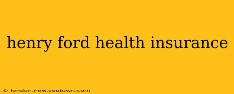 henry ford health insurance