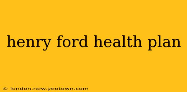 henry ford health plan
