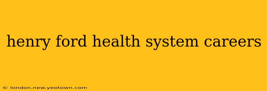 henry ford health system careers