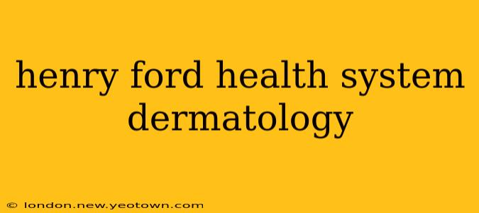 henry ford health system dermatology