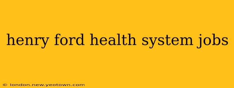henry ford health system jobs