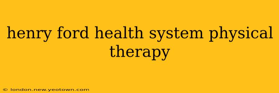 henry ford health system physical therapy