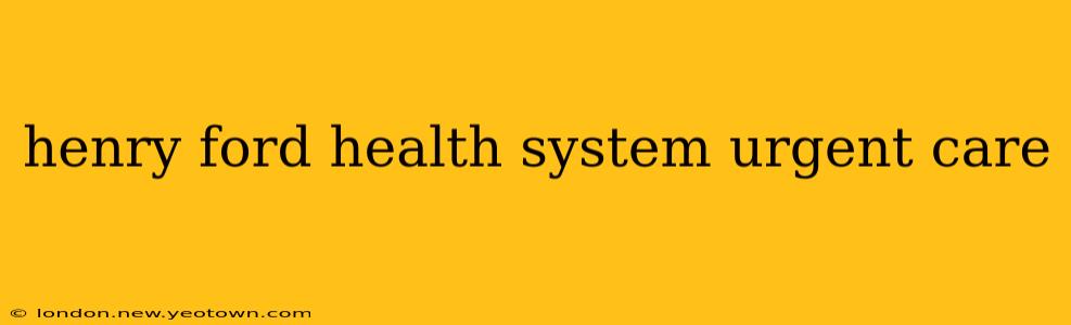 henry ford health system urgent care