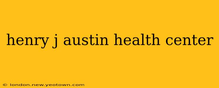 henry j austin health center
