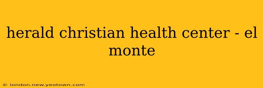 herald christian health center - el monte