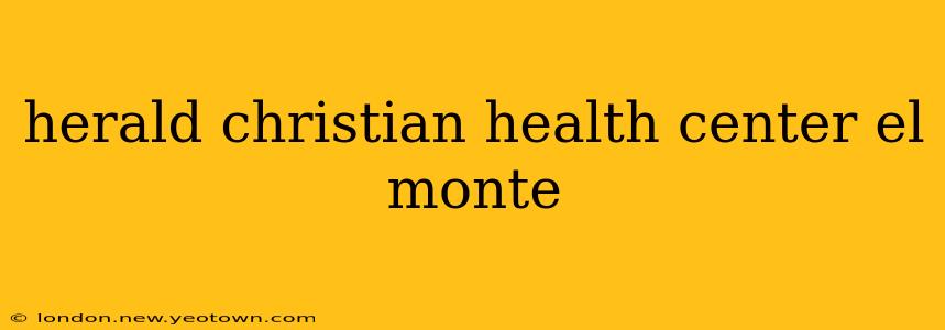 herald christian health center el monte