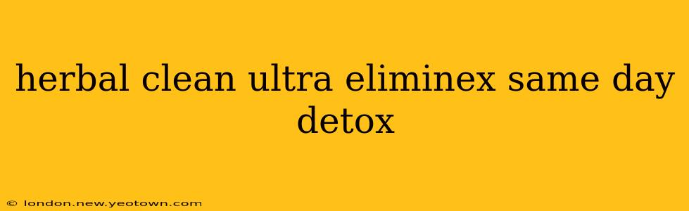 herbal clean ultra eliminex same day detox