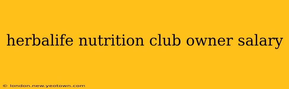 herbalife nutrition club owner salary