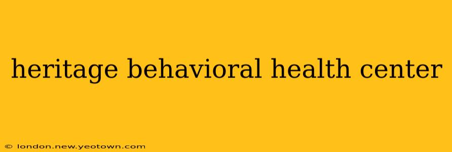 heritage behavioral health center