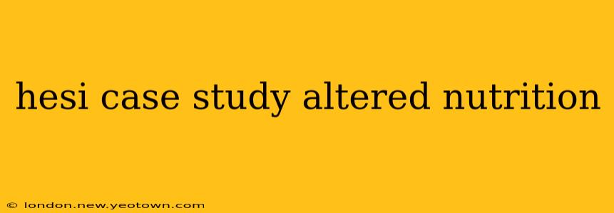 hesi case study altered nutrition