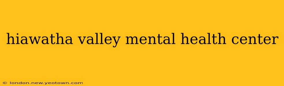 hiawatha valley mental health center