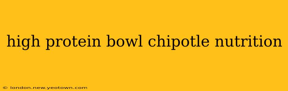 high protein bowl chipotle nutrition