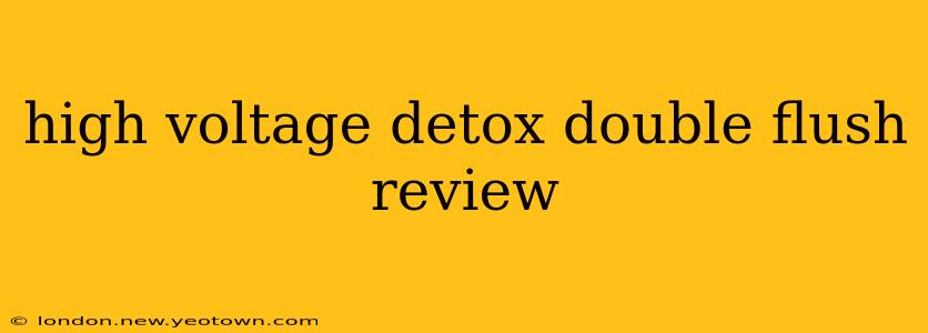 high voltage detox double flush review