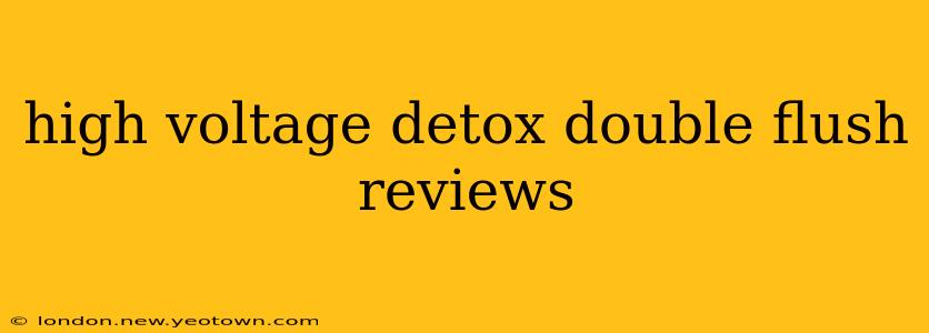 high voltage detox double flush reviews