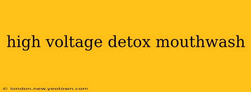 high voltage detox mouthwash