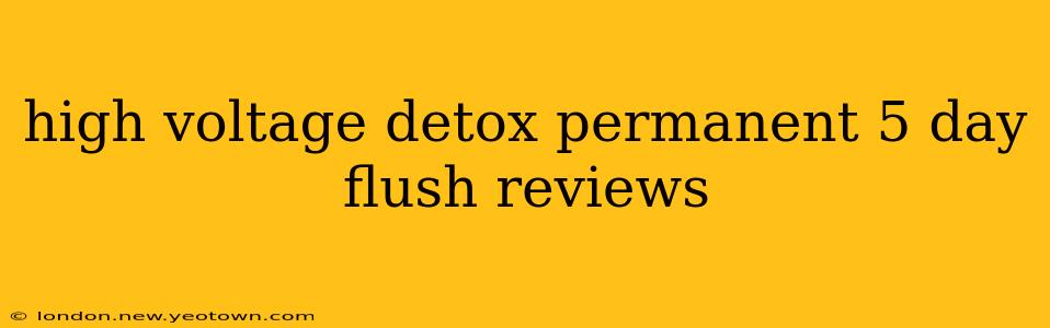high voltage detox permanent 5 day flush reviews
