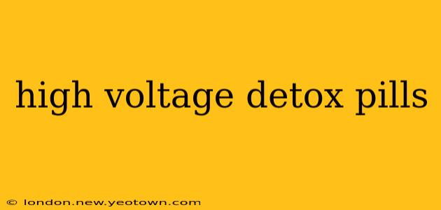 high voltage detox pills