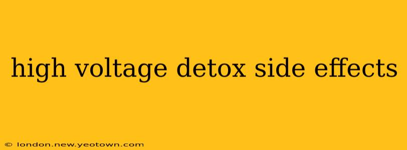 high voltage detox side effects