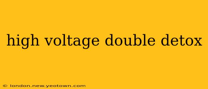 high voltage double detox