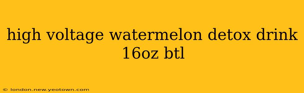 high voltage watermelon detox drink 16oz btl