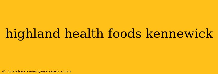 highland health foods kennewick